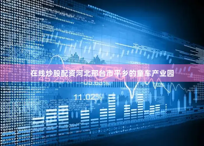 在线炒股配资河北邢台市平乡的童车产业园