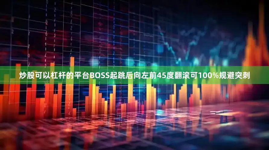 炒股可以杠杆的平台BOSS起跳后向左前45度翻滚可100%规避突刺