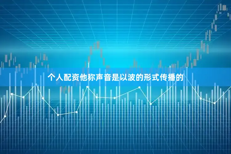 个人配资他称声音是以波的形式传播的